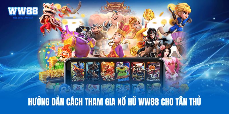 Hướng dẫn cách tham gia nổ hũ WW88 cho tân thủ