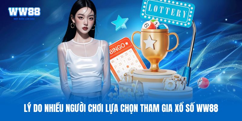 Lý do nhiều người chơi lựa chọn tham gia xổ số WW88