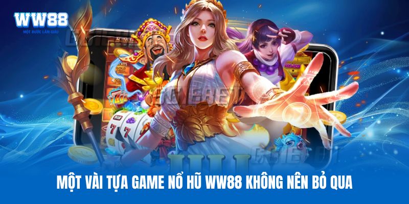 Một vài tựa game nổ hũ WW88 không nên bỏ qua