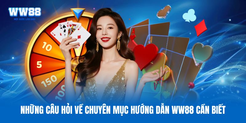 Những câu hỏi về chuyên mục hướng dẫn WW88 cần biết