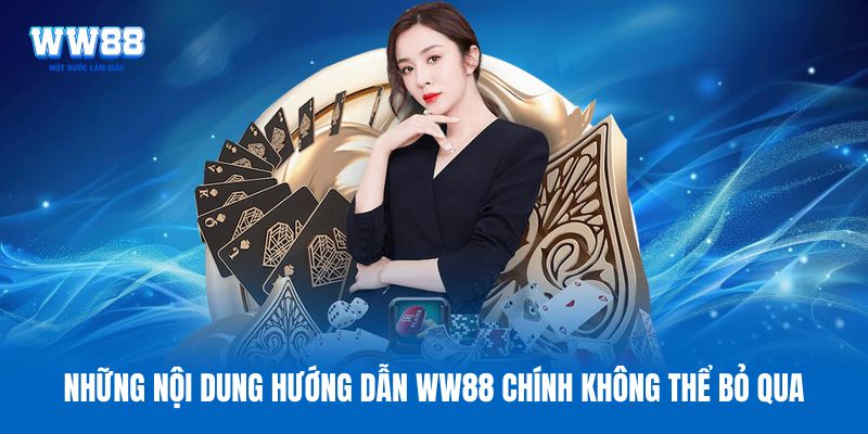 Những nội dung hướng dẫn WW88 chính không thể bỏ qua