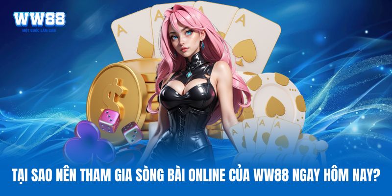 Tại sao nên tham gia sòng bài online của WW88 ngay hôm nay?