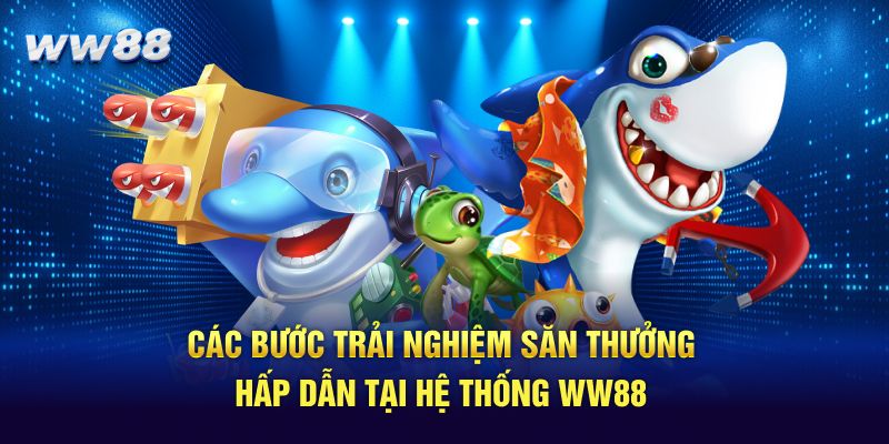 Các bước trải nghiệm săn thưởng hấp dẫn tại hệ thống WW88