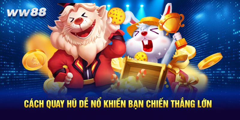 Cách quay hũ dễ nổ khiến bạn chiến thắng lớn