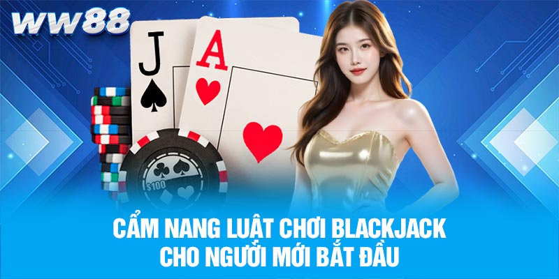 Cẩm nang luật chơi Blackjack cho người mới bắt đầu