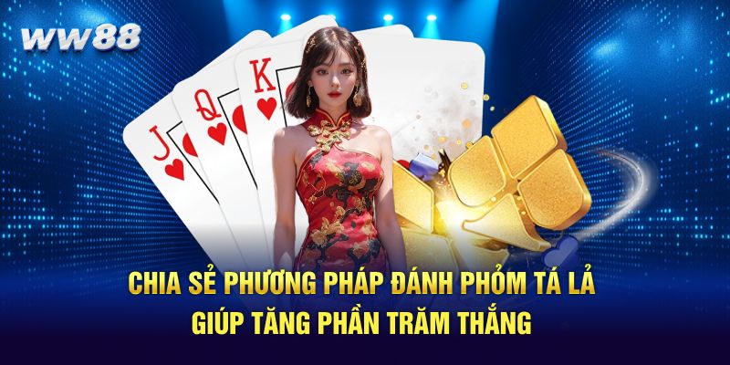 Chia sẻ phương pháp đánh phỏm tá lả giúp tăng phần trăm thắng