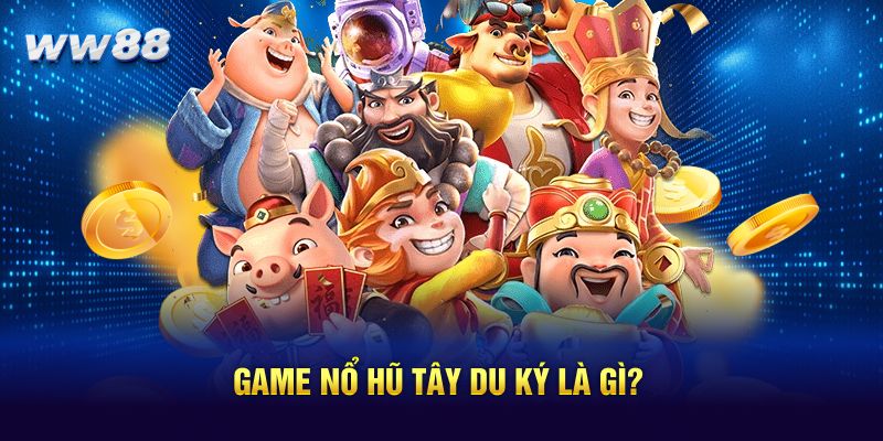 Game nổ hũ Tây Du Ký là gì?