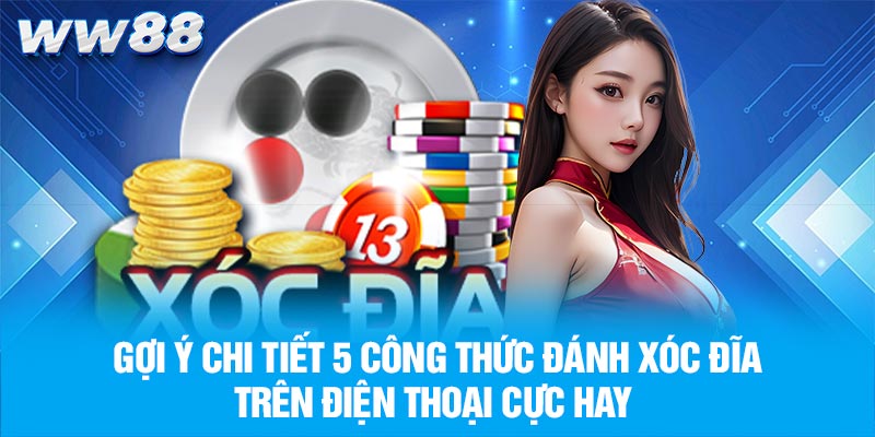 Gợi ý chi tiết 5 công thức đánh xóc đĩa trên điện thoại cực hay