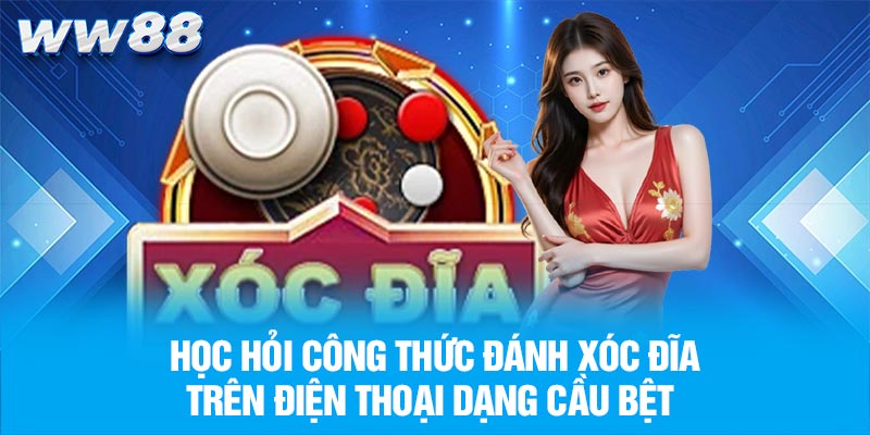 Học hỏi công thức đánh xóc đĩa trên điện thoại dạng cầu bệt