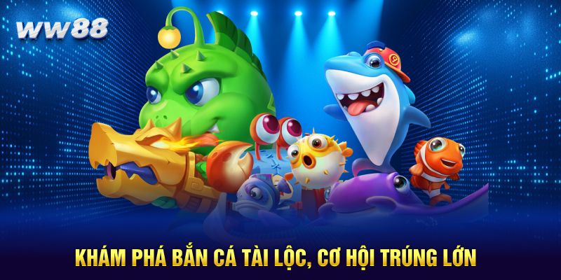 Khám Phá Bắn Cá Tài Lộc, Cơ Hội Trúng Lớn