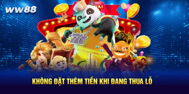 Không đặt thêm tiền khi đang thua lỗ