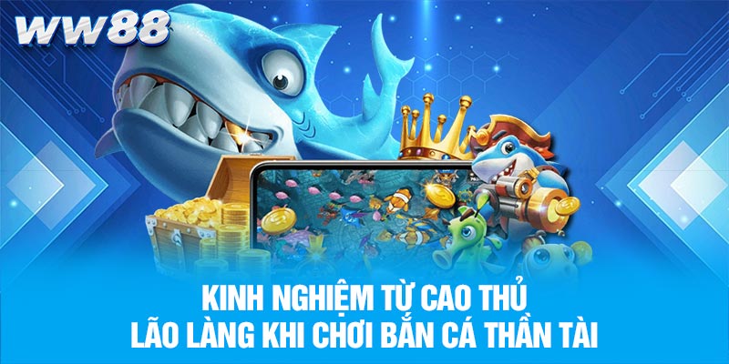 Kinh nghiệm từ cao thủ lão làng khi chơi bắn cá thần tài