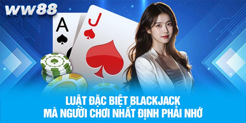 Luật đặc biệt blackjack mà người chơi nhất định phải nhớ