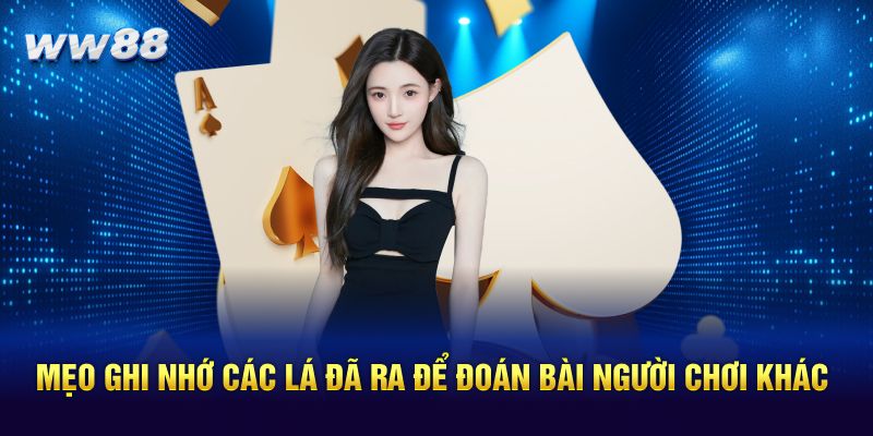 Mẹo ghi nhớ các lá đã ra để đoán bài người chơi khác