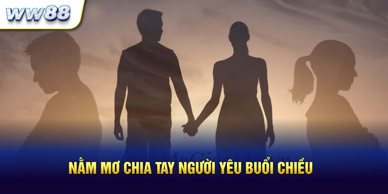 Nằm mơ chia tay người yêu buổi chiều