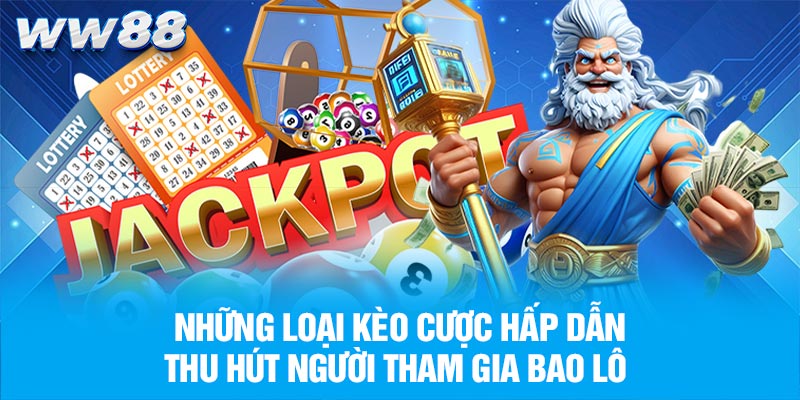 Những loại kèo cược hấp dẫn thu hút người tham gia bao lô