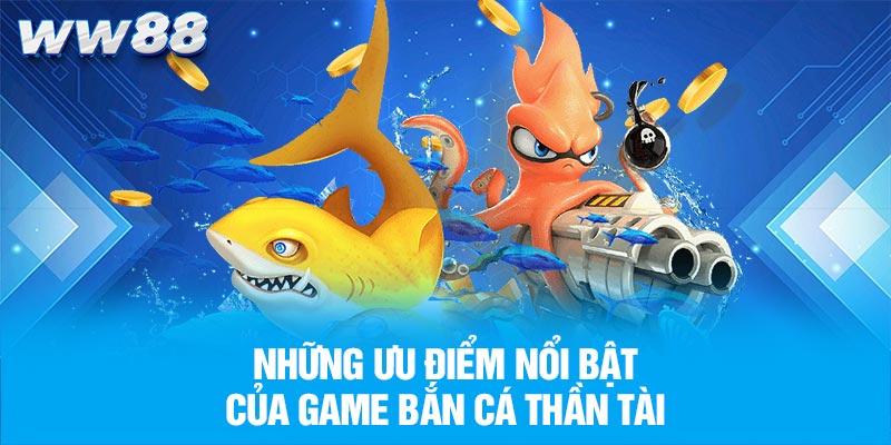 Những ưu điểm nổi bật của game bắn cá thần tài