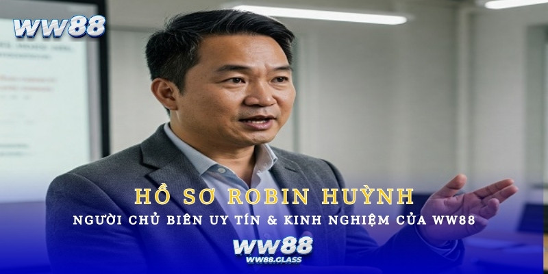 Robin Huỳnh – Bảo Chứng Cho Chất Lượng và Sự Tin Cậy Tại WW88