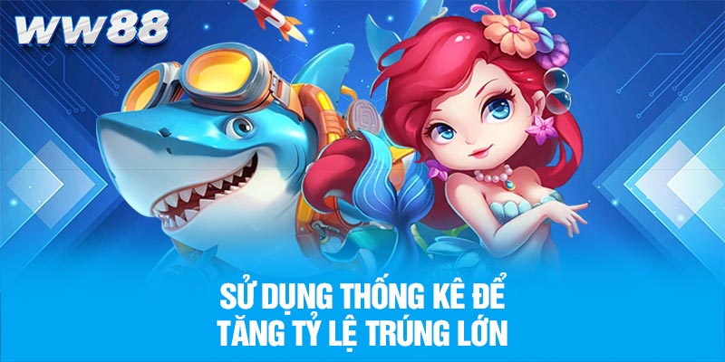 Sử dụng thống kê để tăng tỷ lệ trúng lớn