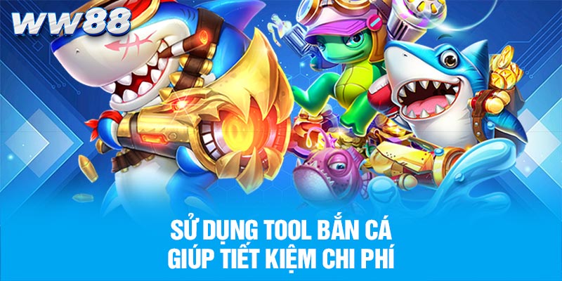 Sử dụng tool bắn cá giúp tiết kiệm chi phí