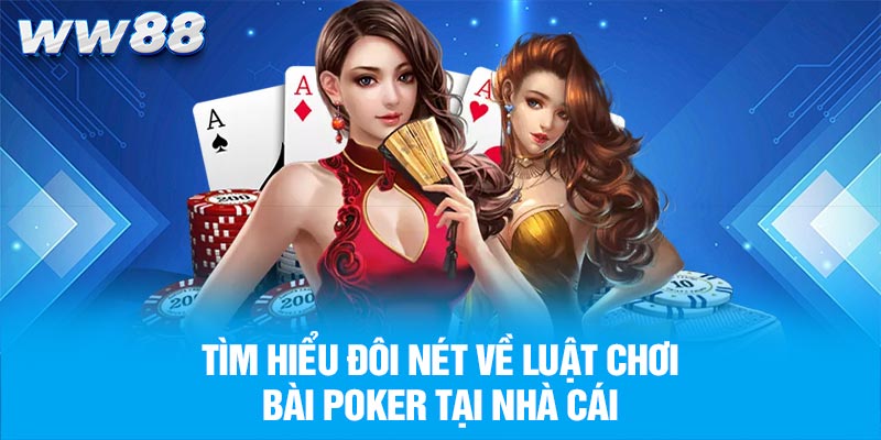 Tìm hiểu đôi nét về luật chơi bài poker tại nhà cái
