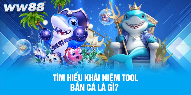 Tìm hiểu khái niệm tool bắn cá là gì?