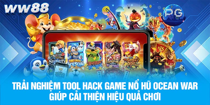 Trải nghiệm tool hack game nổ hũ Ocean War giúp cải thiện hiệu quả chơi