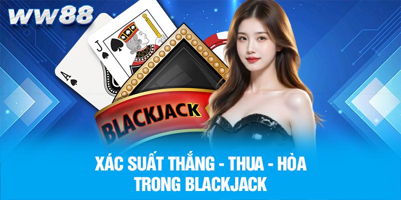 Xác suất thắng - thua - hòa trong Blackjack