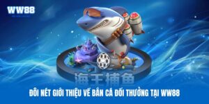 Khám Phá Thế Giới Bắn Cá Đổi Thưởng Hấp Dẫn Tại WW88