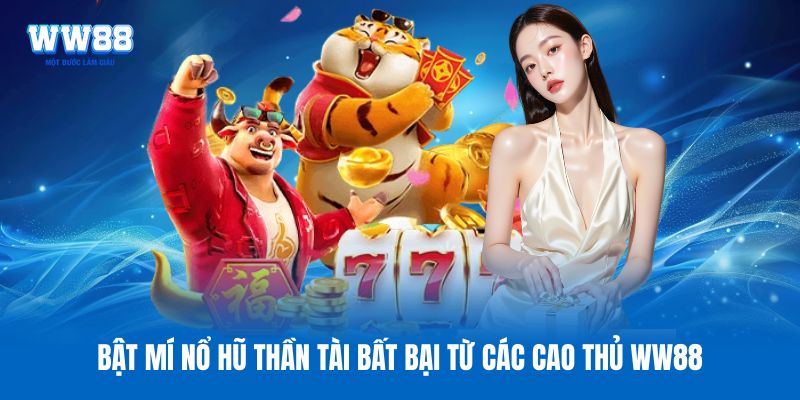 Bật mí nổ hũ Thần Tài bất bại từ các cao thủ WW88 Bật mí nổ hũ Thần Tài bất bại từ các cao thủ WW88