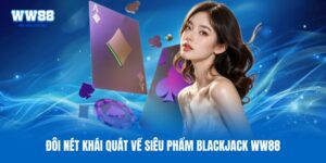 Blackjack WW88 - Siêu Phẩm Casino Được Săn Đón Nhất 2026