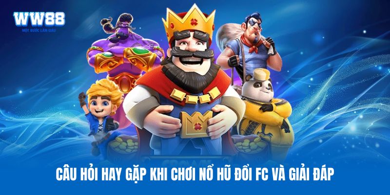 Câu hỏi hay gặp khi chơi nổ hũ đổi FC và giải đáp Câu hỏi hay gặp khi chơi nổ hũ đổi FC và giải đáp