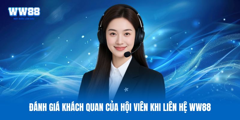 Đánh giá khách quan của hội viên khi liên hệ WW88
