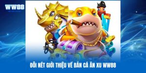 Đôi nét giới thiệu về bắn cá ăn xu WW88