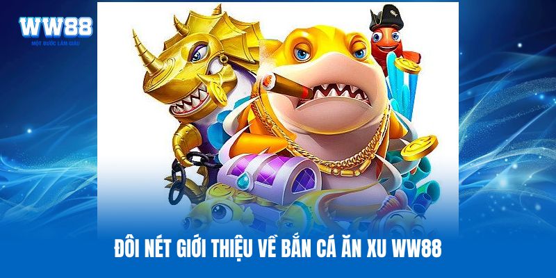 Đôi nét giới thiệu về bắn cá ăn xu WW88