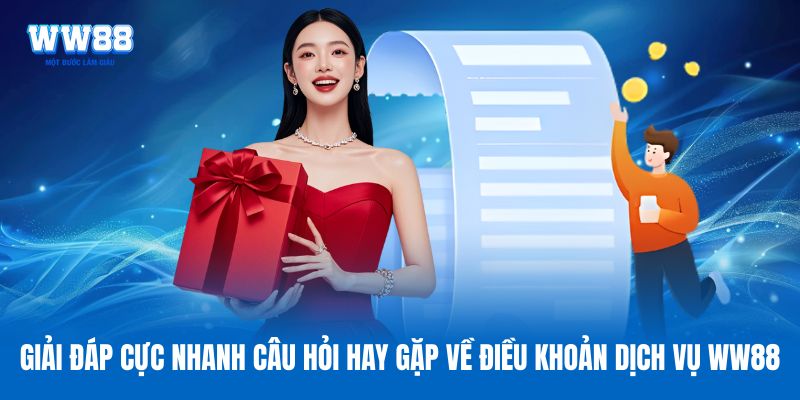 Giải đáp cực nhanh câu hỏi hay gặp về điều khoản dịch vụ WW88