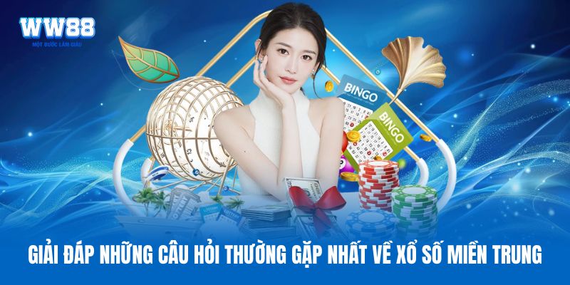 Giải đáp những câu hỏi thường gặp nhất về xổ số miền Trung