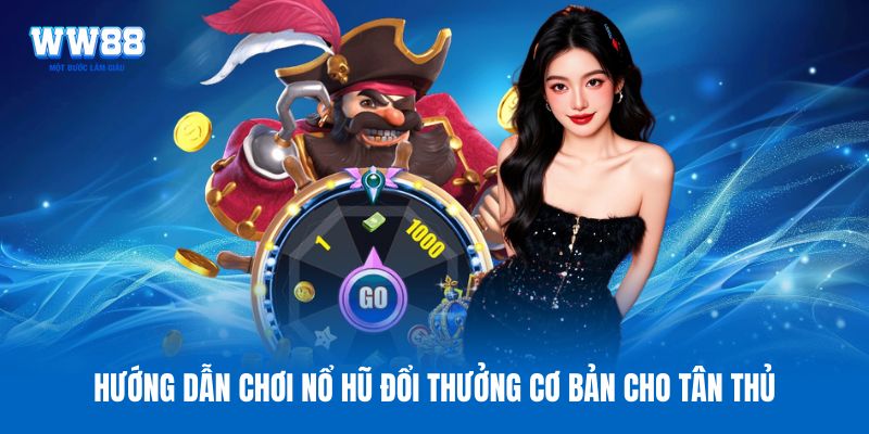 Hướng dẫn chơi nổ hũ đổi thưởng cơ bản cho tân thủ Hướng dẫn chơi nổ hũ đổi thưởng cơ bản cho tân thủ