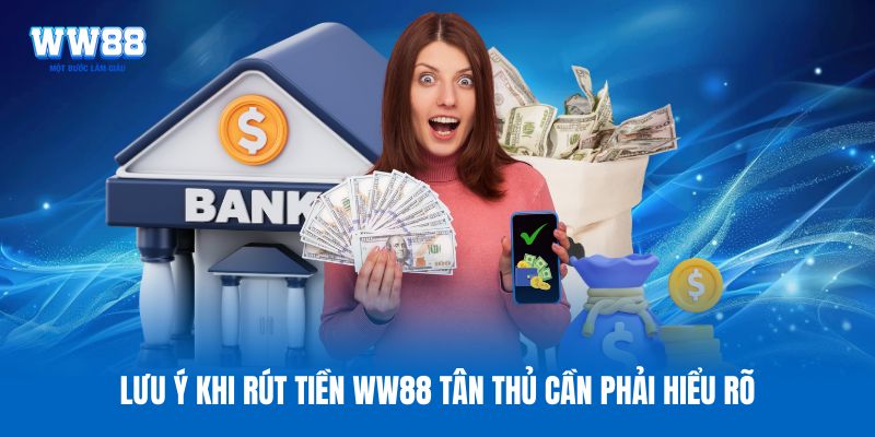 Lưu ý khi rút tiền WW88 tân thủ cần phải hiểu rõ Lưu ý khi rút tiền WW88 tân thủ cần phải hiểu rõ