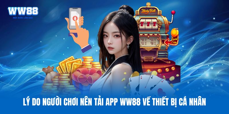 Lý do người chơi nên tải app WW88 về thiết bị cá nhân