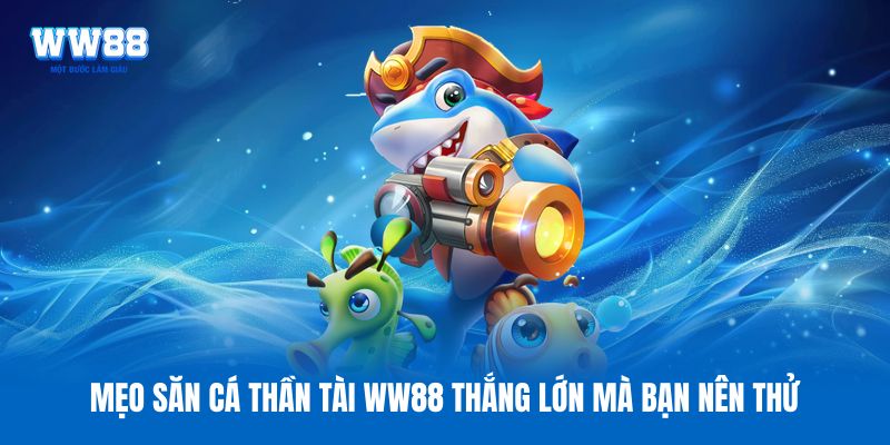 Mẹo săn cá thần tài WW88 thắng lớn mà bạn nên thử