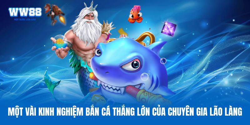 Một vài kinh nghiệm bắn cá thắng lớn của chuyên gia lão làng
