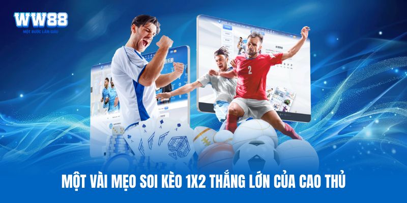 Một vài mẹo soi kèo 1X2 thắng lớn của cao thủ Một vài mẹo soi kèo 1X2 thắng lớn của cao thủ