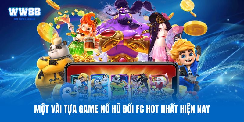 Một vài tựa game nổ hũ đổi FC hot nhất hiện nay Một vài tựa game nổ hũ đổi FC hot nhất hiện nay
