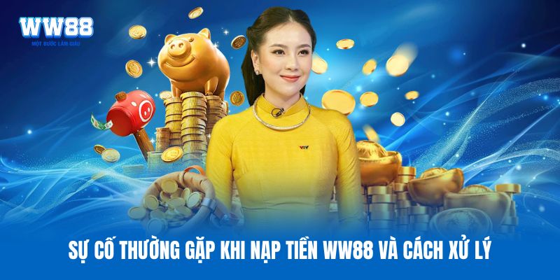 Sự cố thường gặp khi nạp tiền WW88 và cách xử lý Sự cố thường gặp khi nạp tiền WW88 và cách xử lý