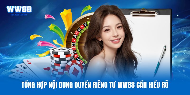 Tổng hợp nội dung quyền riêng tư WW88 cần hiểu rõ Tổng hợp nội dung quyền riêng tư WW88 cần hiểu rõ