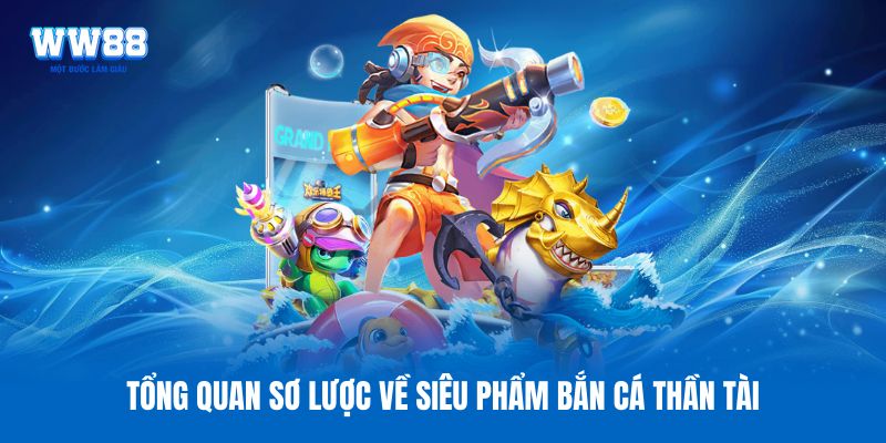 Tổng quan sơ lược về siêu phẩm bắn cá thần tài