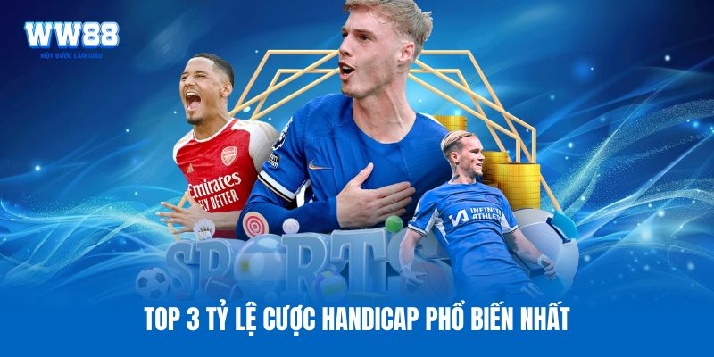 Top 3 tỷ lệ cược Handicap phổ biến nhất